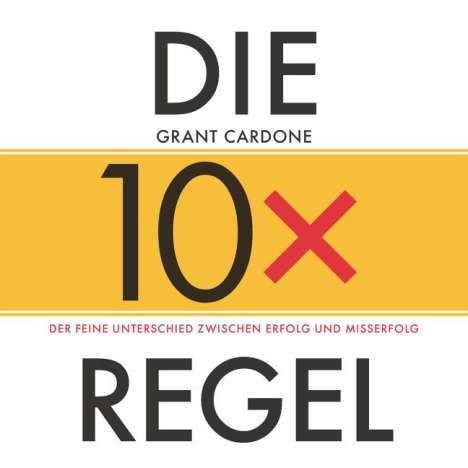 Grant Cardone: Die 10x-Regel - Das Hörbuch: Der feine Unterschied zwischen Erfolg und Misserfolg, CD