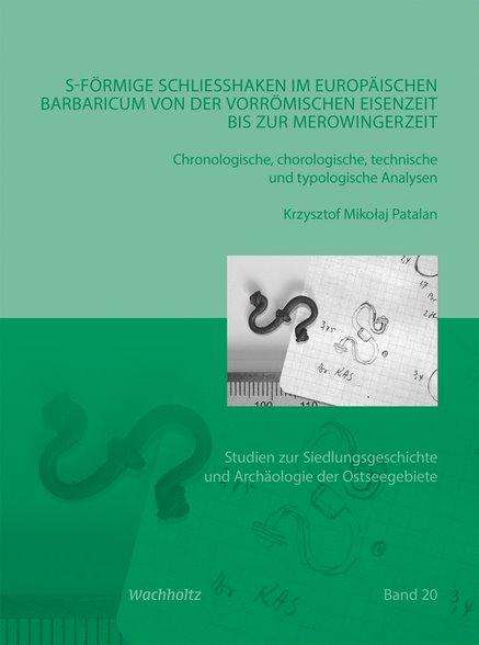Krzysztof Mikolaj Patalan: S-förmige Schließhaken im europäischen Barbaricum von der vorrömischen Eisenzeit bis zur Merowingerzeit, Buch