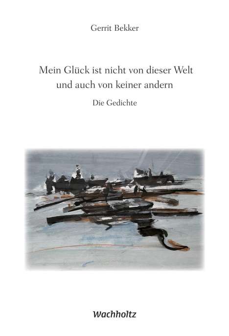 Gerrit Bekker: Mein Glück ist nicht von dieser Welt und auch von keiner anderen, Buch
