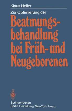 Klaus Heller: Zur Optimierung der Beatmungsbehandlung bei Früh- und Neugeborenen, Buch