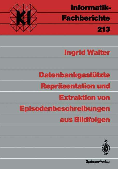 Ingrid Walter: Datenbankgestützte Repräsentation und Extraktion von Episodenbeschreibungen aus Bildfolgen, Buch