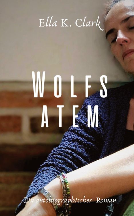 Titel: "Wolfsatem", Autorin: Ella K. Clark. Ein autobiographischer Roman. Frau mit geschlossenen Augen, Arm mit Armband.