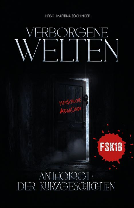 „HRSG. MARTINA ZÖCHINGER. VERBORGENE WELTEN. MENSCHLICHE ABGRÜNDE. ANTHOLOGIE DER KURZGESCHICHTEN. FSK18.“ Eine dunkle Tür.