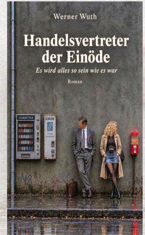 „Werner Wuth, Handelsvertreter der Einöde, Es wird alles so sein wie es war, Roman.“ Zwei Personen lehnen an einer Wand.