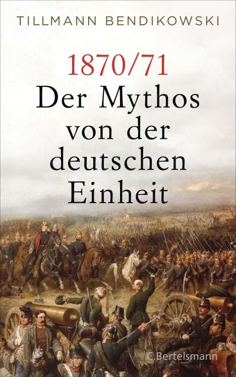 Tillmann Bendikowski: 1870/71: Der Mythos von der deutschen Einheit, Buch