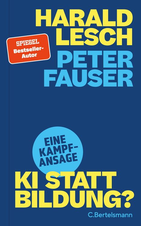 HARALD LESCH, PETER FAUSER, EINE KAMPFANSAGE: KI STATT BILDUNG?; rote Plakette: SPIEGEL Bestseller-Autor. Blau-gelbes Design.