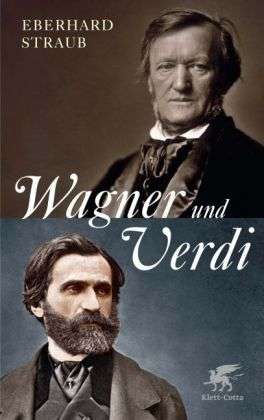 Eberhard Straub: Wagner und Verdi, Buch