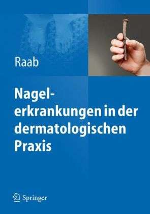 Wolfgang Raab: Raab, W: Nagelerkrankungen in der dermatologischen Praxis, Buch