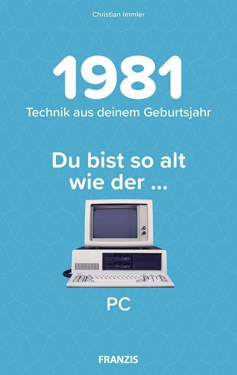 Christian Immler: Du bist so alt wie ... Technikwissen für Geburtstagskinder 1981, Buch