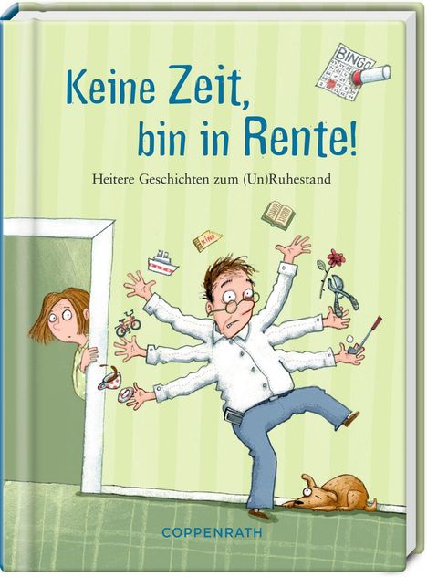 „Keine Zeit, bin in Rente!“ Heitere Geschichten zum (Un)Ruhestand. Ein Mann mit vielen Armen, umgeben von Hobbys.