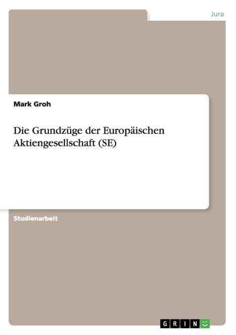 Mark Groh: Die Grundzüge der Europäischen Aktiengesellschaft (SE), Buch