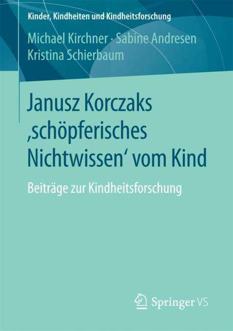 Michael Kirchner: Janusz Korczaks 'schöpferisches Nichtwissen' vom Kind, Buch