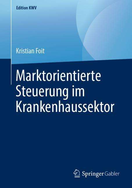 Kristian Foit: Marktorientierte Steuerung im Krankenhaussektor, Buch