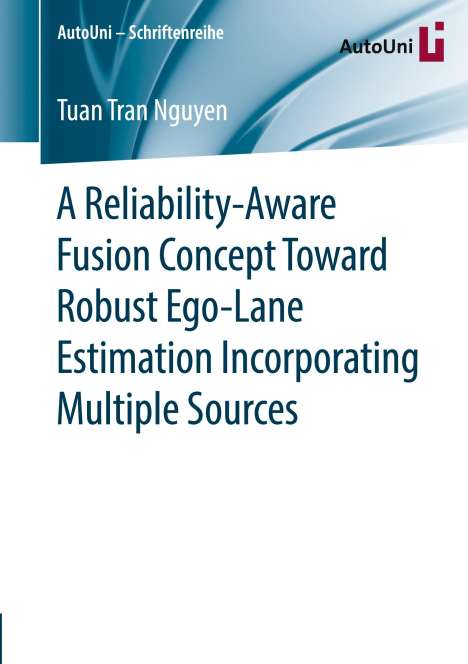 Tuan Tran Nguyen: A Reliability-Aware Fusion Concept Toward Robust Ego-Lane Estimation Incorporating Multiple Sources, Buch