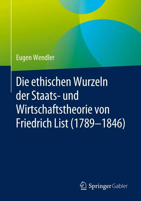 Eugen Wendler: Die ethischen Wurzeln der Staats- und Wirtschaftstheorie von Friedrich List (1789-1846), Buch