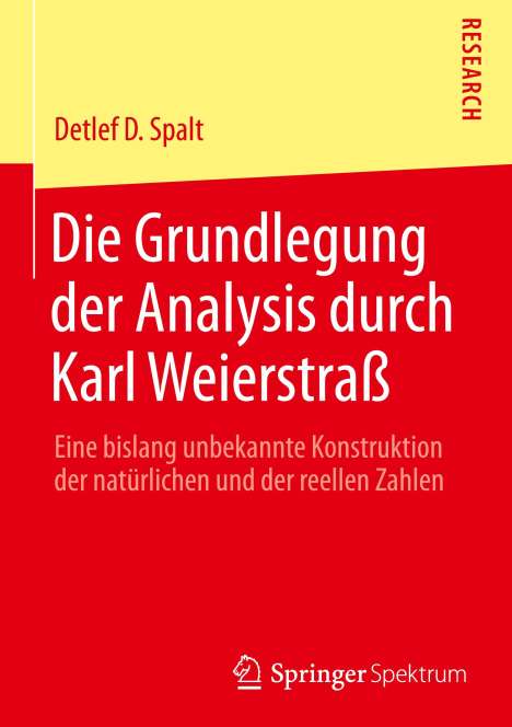 Detlef D. Spalt: Die Grundlegung der Analysis durch Karl Weierstraß, Buch