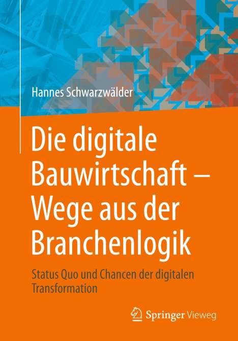 Hannes Schwarzwälder: Die digitale Bauwirtschaft - Wege aus der Branchenlogik, Buch