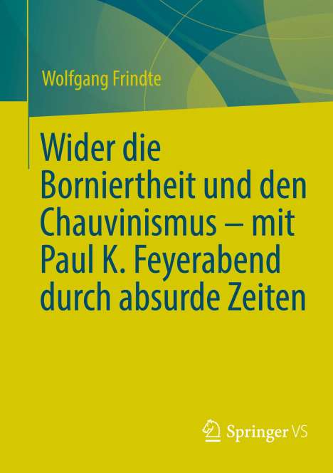 Wolfgang Frindte: Wider die Borniertheit und den Chauvinismus ¿ mit Paul K. Feyerabend durch absurde Zeiten, Buch