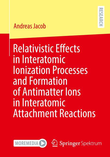 Andreas Jacob: Relativistic Effects in Interatomic Ionization Processes and Formation of Antimatter Ions in Interatomic Attachment Reactions, Buch