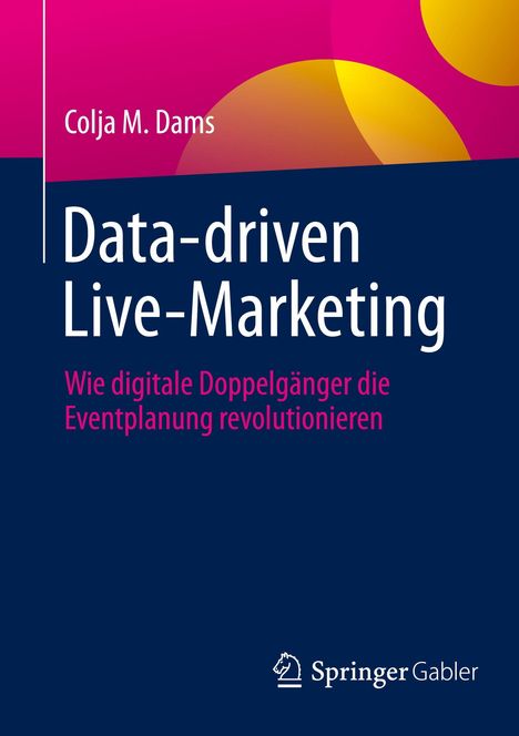 „Data-driven Live-Marketing“ von Colja M. Dams. Untertitel: Revolutioniert Eventplanung. Logo von Springer Gabler.