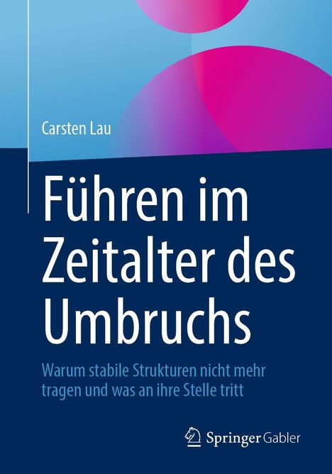 Carsten Lau, "Führen im Zeitalter des Umbruchs". Haupttext in Weiß auf Blau, oben sind bunte Halbkreise. Springer Gabler Logo.