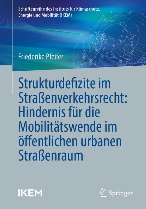 Titel: "Strukturdefizite im Straßenverkehrsrecht: Hindernis für die Mobilitätswende im öffentlichen urbanen Straßenraum" von Friederike Pfeifer, Verlag: Springer, Serie: IKEM. Oben ein schematischer Globus.