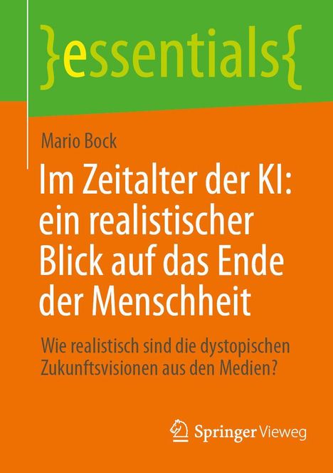 "essentials", Mario Bock, "Im Zeitalter der KI: ein realistischer Blick auf das Ende der Menschheit". Springer Vieweg Logo.