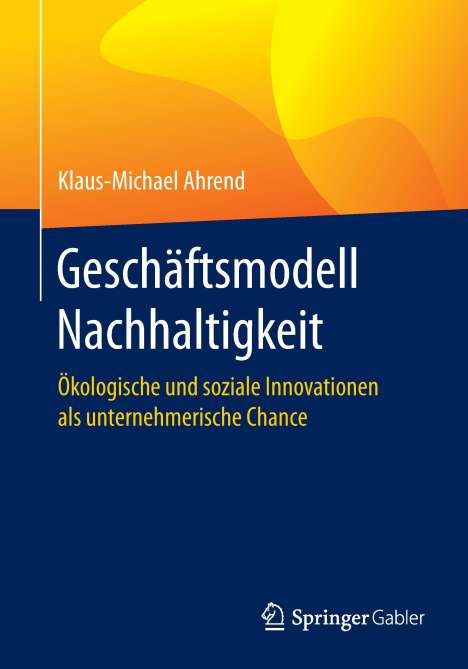 Klaus-Michael Ahrend: Ahrend, K: Geschäftsmodell Nachhaltigkeit, Buch