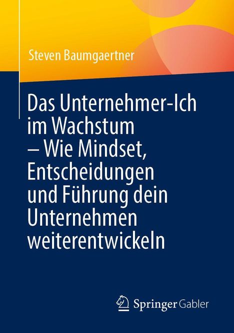 Text: "Steven Baumgaertner. Das Unternehmer-Ich im Wachstum – Wie Mindset, Entscheidungen und Führung dein Unternehmen weiterentwickeln." 

Ein Logo von Springer Gabler befindet sich unten. Hintergrund in Blau und Gelb.