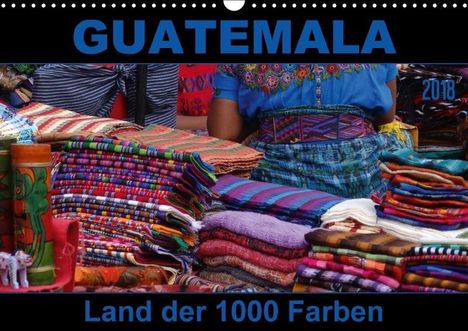 k. A. Flori0: Guatemala - Land der 1000 Farben (Wandkalender 2018 DIN A3 quer), Diverse