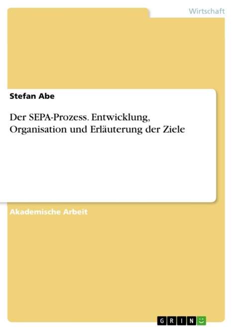 Stefan Abe: Der SEPA-Prozess. Entwicklung, Organisation und Erläuterung der Ziele, Buch