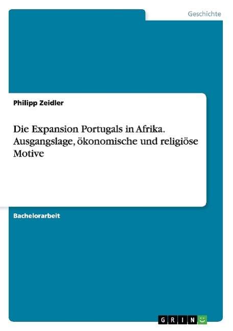 Philipp Zeidler: Die Expansion Portugals in Afrika. Ausgangslage, ökonomische und religiöse Motive, Buch