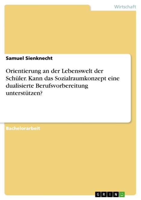 Samuel Sienknecht: Orientierung an der Lebenswelt der Schüler. Kann das Sozialraumkonzept eine dualisierte Berufsvorbereitung unterstützen?, Buch
