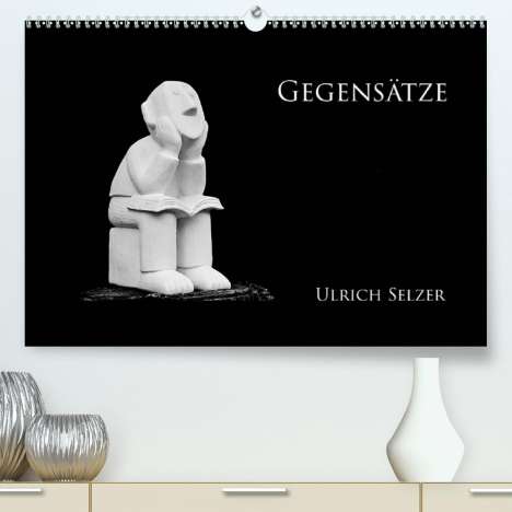 Ulrich Selzer: Selzer, U: Gegensätze(Premium, hochwertiger DIN A2 Wandkalen, Kalender