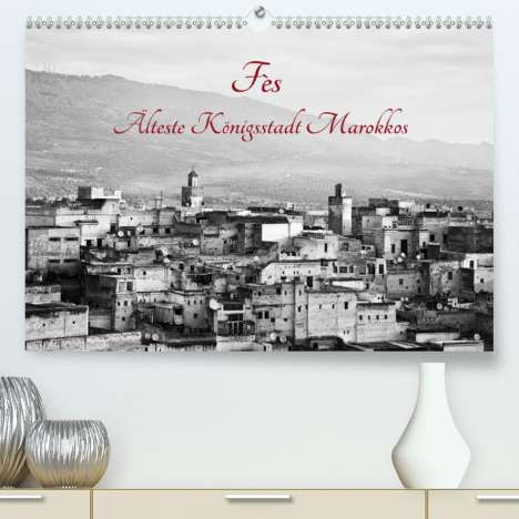Victoria Knobloch: Knobloch, V: Fès - Älteste Königsstadt Marokkos(Premium, hoc, Kalender