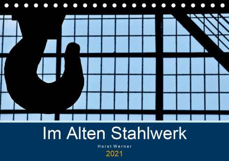 Horst Werner: Werner, H: Im Alten Stahlwerk (Tischkalender 2021 DIN A5 que, Kalender