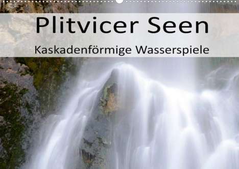 Götz Weber: Weber, G: Plitvicer Seen - Kaskadenförmige Wasserspiele (Wan, Kalender