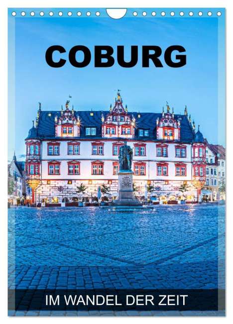 Val Thoermer: Coburg - im Wandel der Zeit (Wandkalender 2024 DIN A4 hoch), CALVENDO Monatskalender, Kalender
