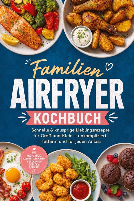 "Familien Airfryer Kochbuch". Schnelle, knusprige Rezepte. Teller mit Fisch, Gemüse, Hähnchen, Kartoffeln, Ei, Muffins.