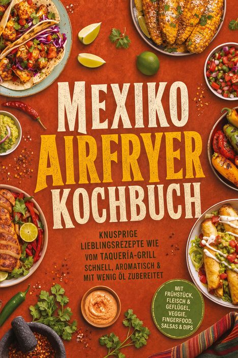 „Mexiko Airfryer Kochbuch“ – Rezepte wie vom Taquería-Grill, schnell, aromatisch, mit wenig Öl. Essen-Illustration.
