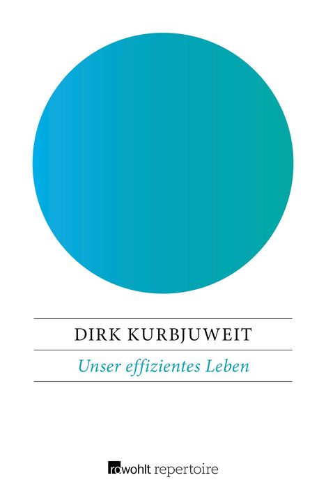 Dirk Kurbjuweit: Kurbjuweit, D: Unser effizientes Leben, Buch