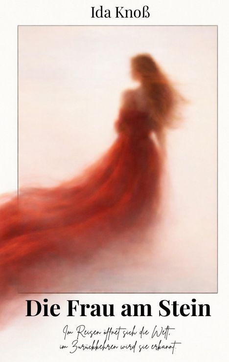 Text: "Ida Knoß," "Die Frau am Stein," "Im Reisen öffnet sich die Welt, im Zurückkehren wird sie erkannt."  
Verschwommene Frau in Rot.