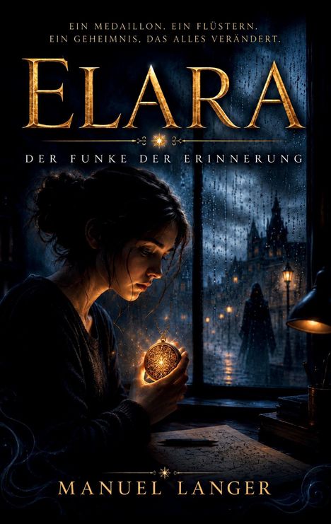 "ELARA: Der Funke der Erinnerung. Ein Medaillon. Ein Flüstern. Ein Geheimnis, das alles verändert. MANUEL LANGER." 

Düstere Illustration einer Frau mit Medaillon am Fenster.
