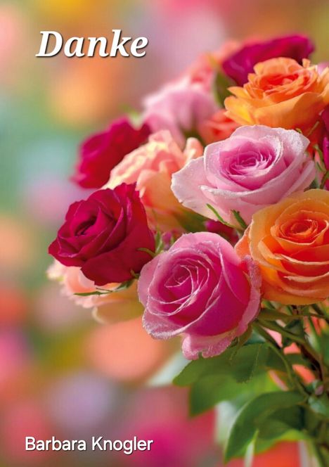 Text: „Danke, Barbara Knogler“. Ein bunter Strauß aus Rosen mit lebhaften Farben vor einem unscharfen Hintergrund.
