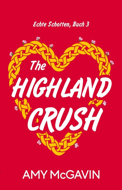 Text: Echte Schotten, Buch 3. The Highland Crush. AMY McGAVIN. Illustration: Herz aus gelbem Knoten vor rotem Hintergrund.