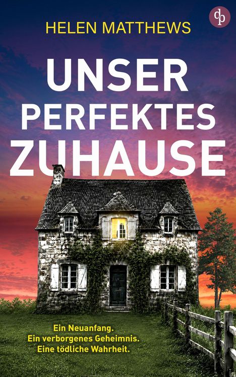 „UNSER PERFEKTES ZUHAUSE. Ein Neuanfang. Ein verborgenes Geheimnis. Eine tödliche Wahrheit.“ Steinhaus vor Abendhimmel.