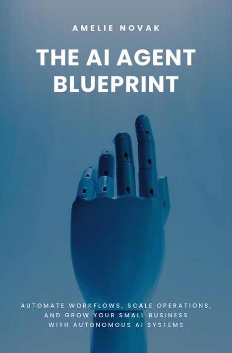 Der Text lautet: "AMELIE NOVAK THE AI AGENT BLUEPRINT. Automate workflows, scale operations..." Gezeigt wird eine blaue Roboterhand.