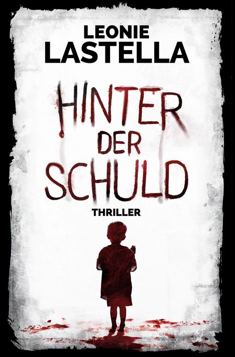 Texte: "LEONIE LASTELLA", "HINTER DER SCHULD", "THRILLER". Ein Kind steht in einer blutigen Umgebung.