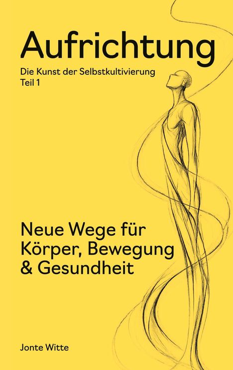"Aufrichtung: Die Kunst der Selbstkultivierung, Teil 1. Neue Wege für Körper, Bewegung & Gesundheit. Jonte Witte." Illustration einer skizzierten Figur.