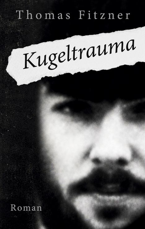 Text: "Thomas Fitzner," "Kugeltrauma," "Roman." Verschwommenes Schwarzweißbild eines männlichen Gesichts.
